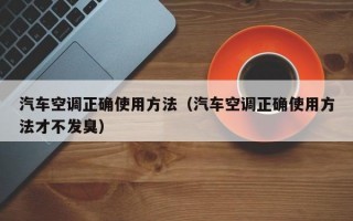 汽车空调正确使用方法（汽车空调正确使用方法才不发臭）