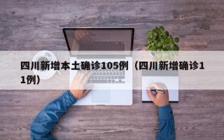 四川新增本土确诊105例（四川新增确诊11例）