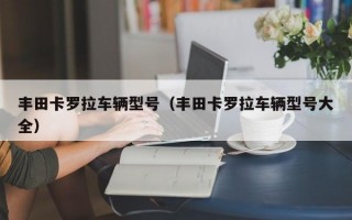 丰田卡罗拉车辆型号（丰田卡罗拉车辆型号大全）