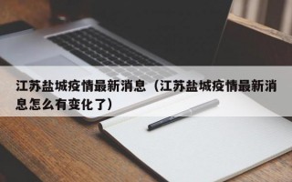 江苏盐城疫情最新消息（江苏盐城疫情最新消息怎么有变化了）
