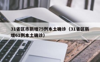 31省区市新增75例本土确诊（31省区新增61例本土确诊）