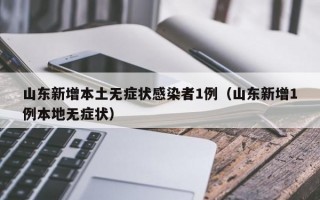 山东新增本土无症状感染者1例（山东新增1例本地无症状）