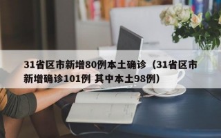 31省区市新增80例本土确诊（31省区市新增确诊101例 其中本土98例）
