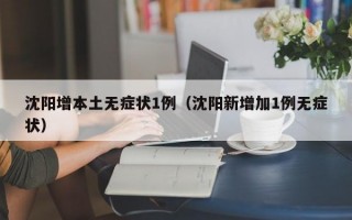 沈阳增本土无症状1例（沈阳新增加1例无症状）