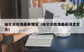 哈尔滨疫情最新情况（哈尔滨疫情最新消息官方）