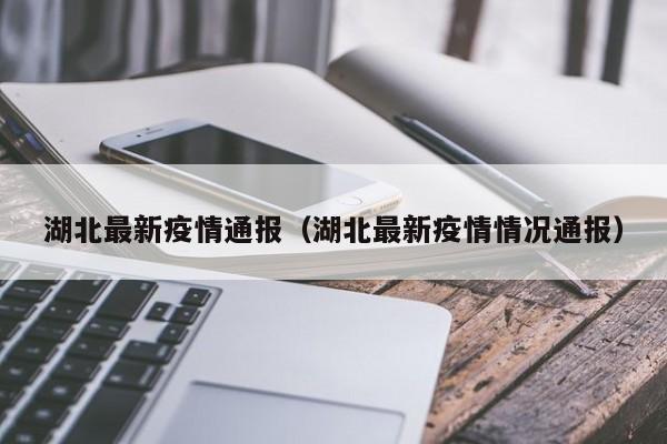 湖北最新疫情通报（湖北最新疫情情况通报）-第1张图片-城南游