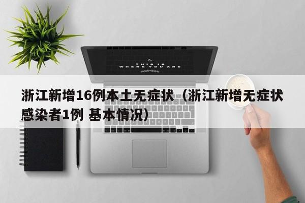 浙江新增16例本土无症状（浙江新增无症状感染者1例 基本情况）-第1张图片-城南游