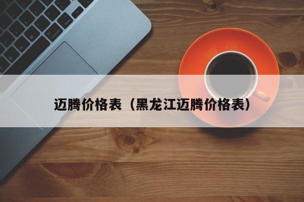 迈腾价格表（黑龙江迈腾价格表）-第1张图片-城南游