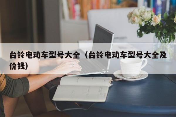 台铃电动车型号大全（台铃电动车型号大全及价钱）-第1张图片-城南游
