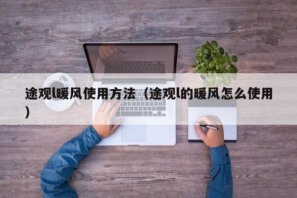 途观l暖风使用方法（途观l的暖风怎么使用）-第1张图片-城南游