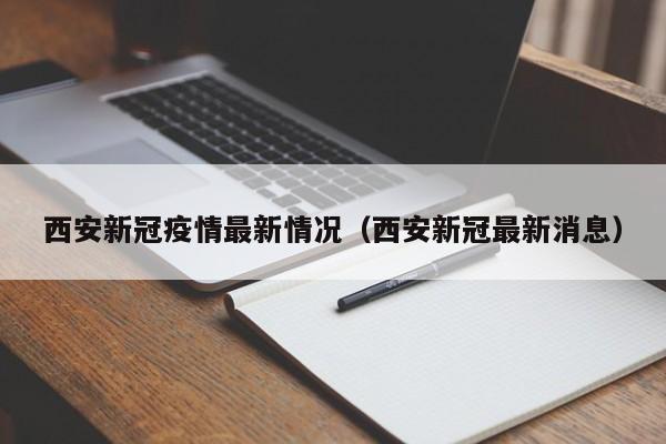 西安新冠疫情最新情况（西安新冠最新消息）-第1张图片-城南游