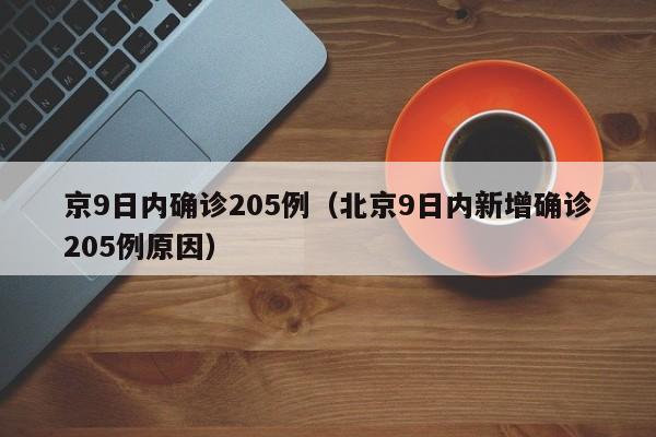 京9日内确诊205例（北京9日内新增确诊205例原因）-第1张图片-城南游