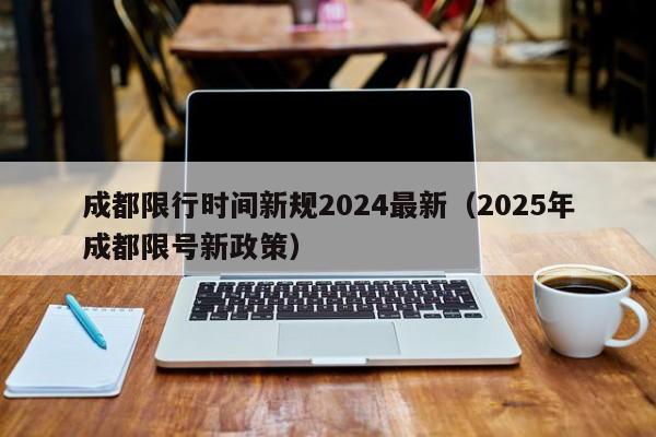 成都限行时间新规2024最新（2025年成都限号新政策）-第1张图片-城南游