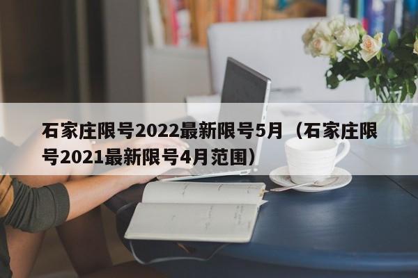 石家庄限号2022最新限号5月（石家庄限号2021最新限号4月范围）-第1张图片-城南游