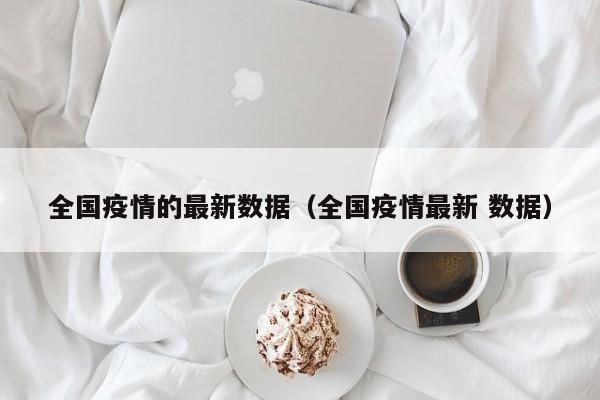 全国疫情的最新数据（全国疫情最新 数据）-第1张图片-城南游