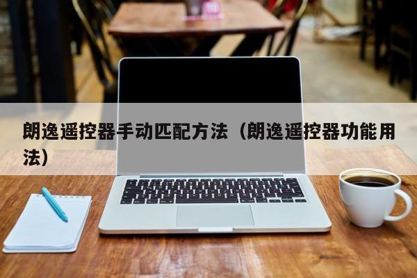 朗逸遥控器手动匹配方法（朗逸遥控器功能用法）-第1张图片-城南游