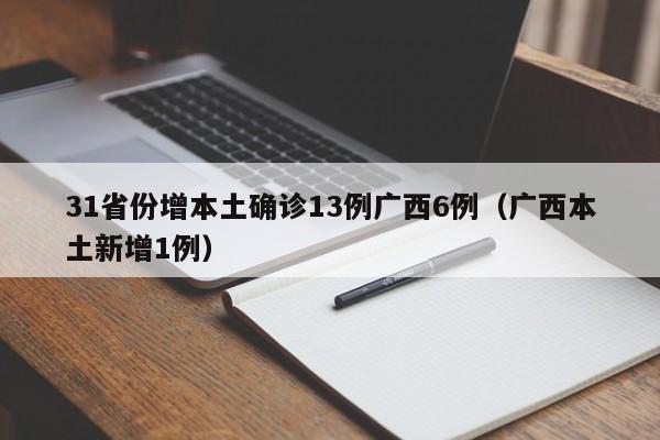31省份增本土确诊13例广西6例（广西本土新增1例）-第1张图片-城南游