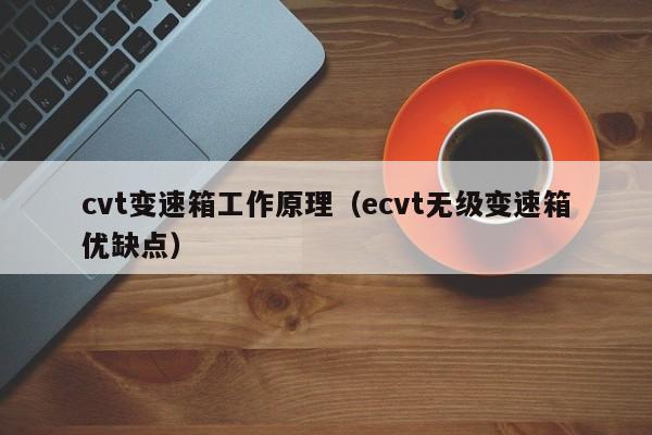 cvt变速箱工作原理（ecvt无级变速箱优缺点）-第1张图片-城南游