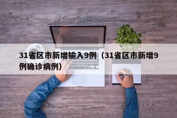 31省区市新增输入9例（31省区市新增9例确诊病例）-第1张图片-城南游