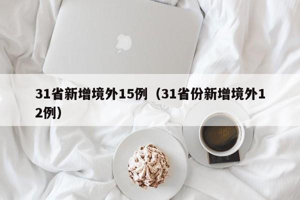 31省新增境外15例（31省份新增境外12例）-第1张图片-城南游