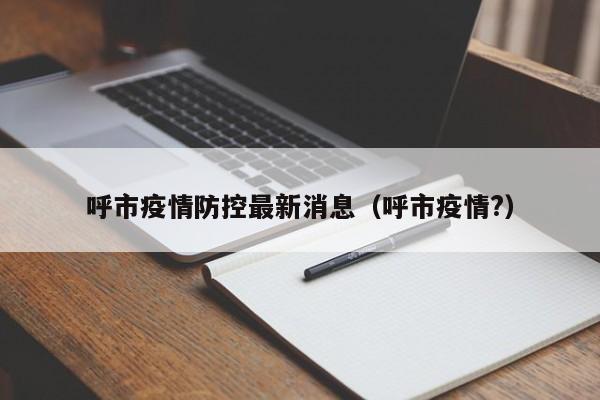呼市疫情防控最新消息（呼市疫情?）-第1张图片-城南游