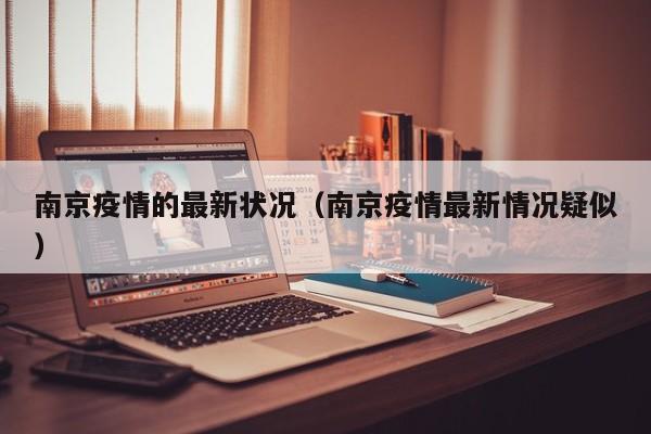 南京疫情的最新状况（南京疫情最新情况疑似）-第1张图片-城南游