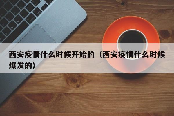 西安疫情什么时候开始的（西安疫情什么时候爆发的）-第1张图片-城南游