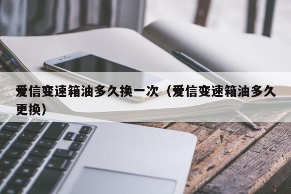 爱信变速箱油多久换一次（爱信变速箱油多久更换）-第1张图片-城南游