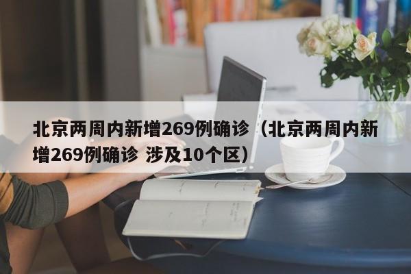 北京两周内新增269例确诊（北京两周内新增269例确诊 涉及10个区）-第1张图片-城南游