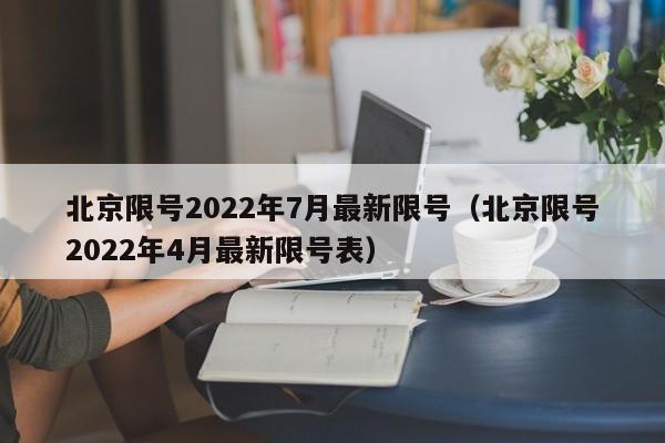 北京限号2022年7月最新限号（北京限号2022年4月最新限号表）-第1张图片-城南游