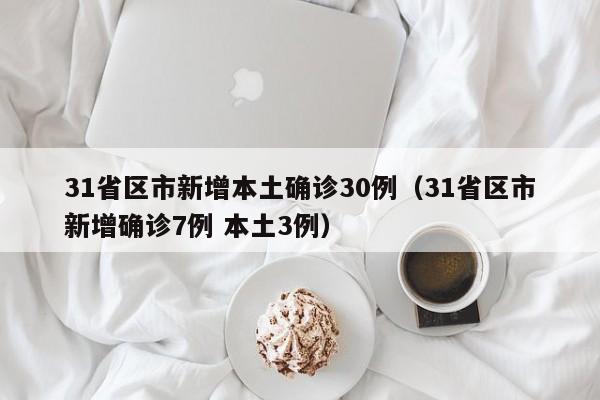 31省区市新增本土确诊30例（31省区市新增确诊7例 本土3例）-第1张图片-城南游