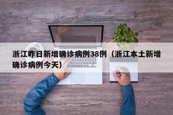 浙江昨日新增确诊病例38例（浙江本土新增确诊病例今天）-第1张图片-城南游