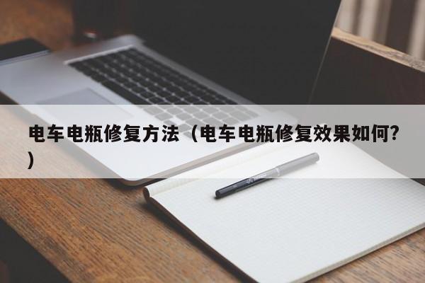 电车电瓶修复方法（电车电瓶修复效果如何?）-第1张图片-城南游