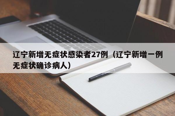 辽宁新增无症状感染者27例（辽宁新增一例无症状确诊病人）-第1张图片-城南游