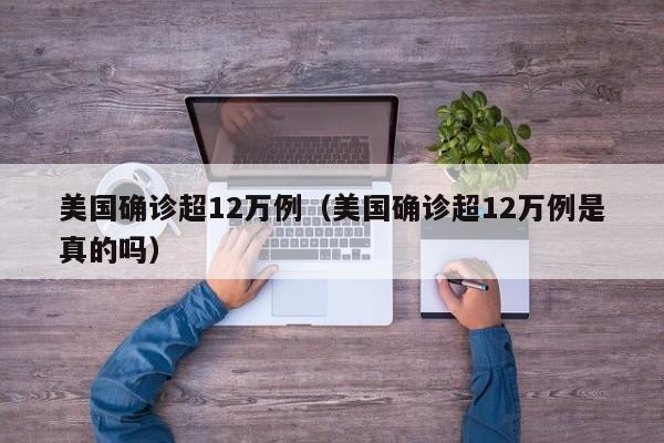 美国确诊超12万例（美国确诊超12万例是真的吗）-第1张图片-城南游