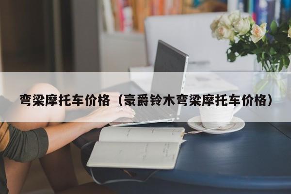 弯梁摩托车价格（豪爵铃木弯梁摩托车价格）-第1张图片-城南游
