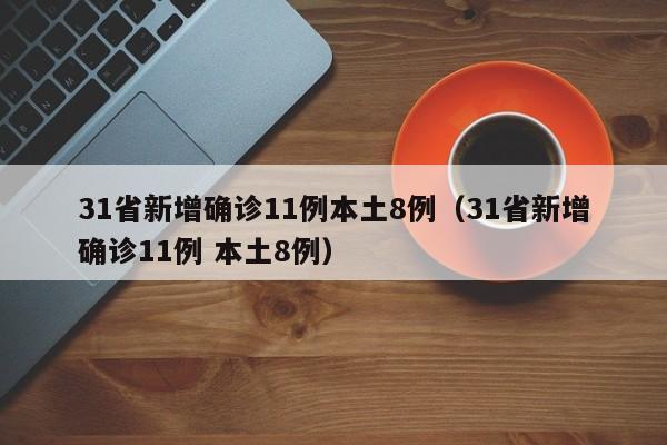 31省新增确诊11例本土8例（31省新增确诊11例 本土8例）-第1张图片-城南游