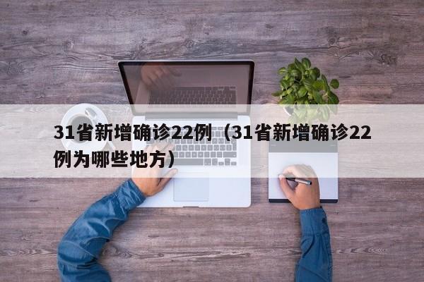 31省新增确诊22例（31省新增确诊22例为哪些地方）-第1张图片-城南游