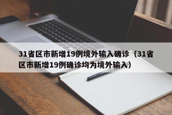 31省区市新增19例境外输入确诊（31省区市新增19例确诊均为境外输入）-第1张图片-城南游
