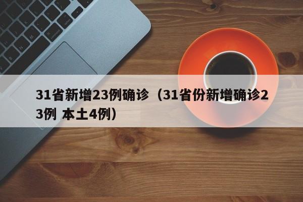31省新增23例确诊（31省份新增确诊23例 本土4例）-第1张图片-城南游