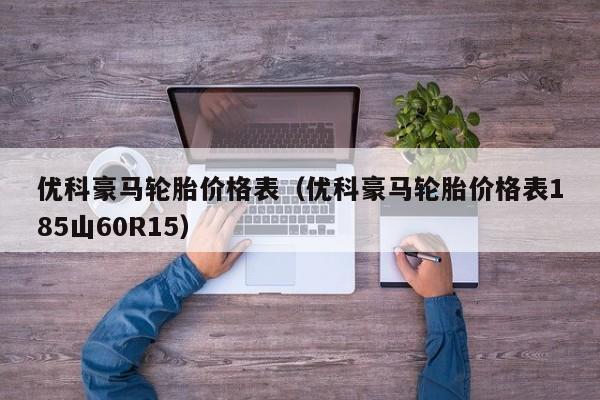 优科豪马轮胎价格表（优科豪马轮胎价格表185山60R15）-第1张图片-城南游
