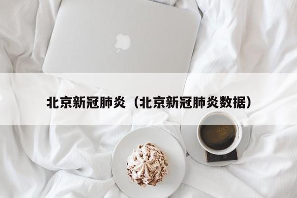 北京新冠肺炎（北京新冠肺炎数据）-第1张图片-城南游